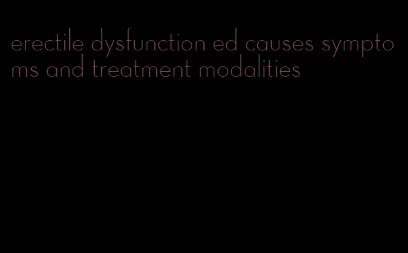 erectile dysfunction ed causes symptoms and treatment modalities