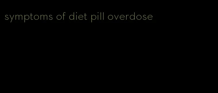 symptoms of diet pill overdose