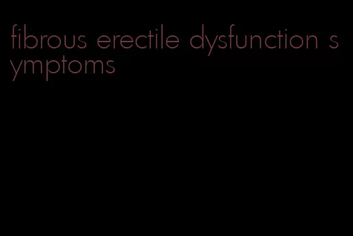 fibrous erectile dysfunction symptoms