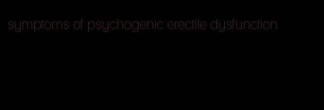 symptoms of psychogenic erectile dysfunction