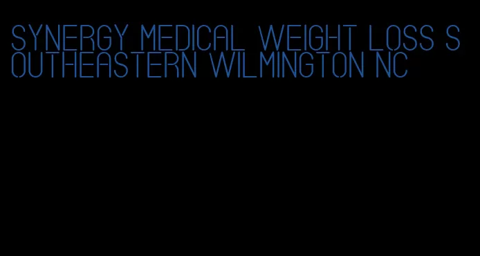 synergy medical weight loss southeastern wilmington nc