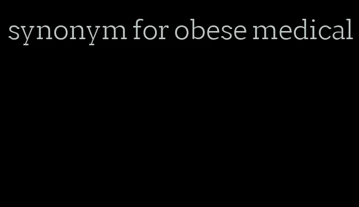 synonym for obese medical