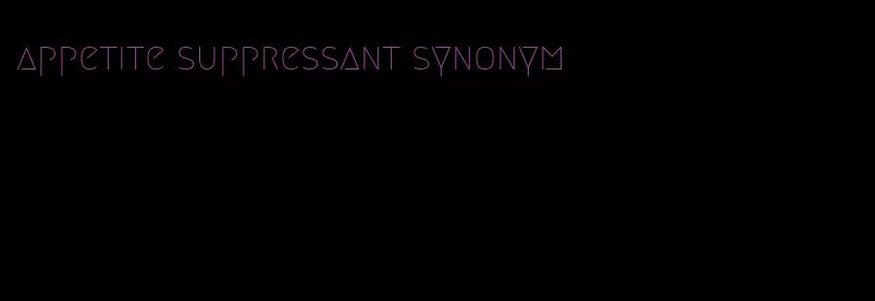 appetite suppressant synonym