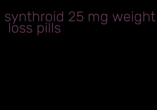 synthroid 25 mg weight loss pills