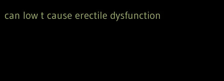 can low t cause erectile dysfunction