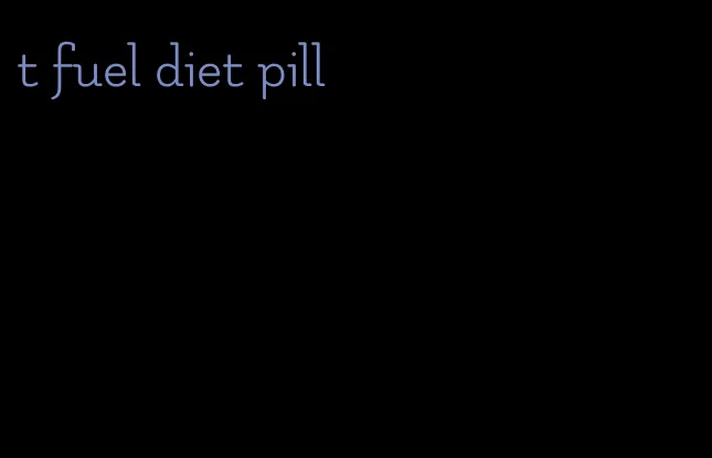 t fuel diet pill