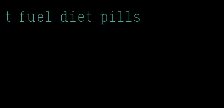 t fuel diet pills