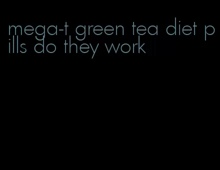 mega-t green tea diet pills do they work