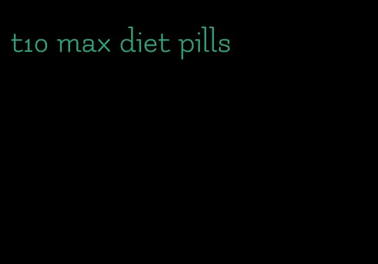 t10 max diet pills