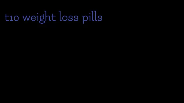 t10 weight loss pills