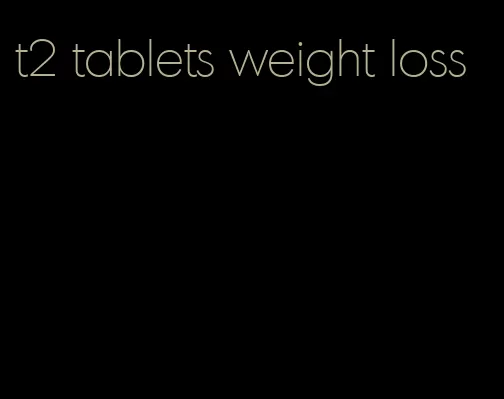 t2 tablets weight loss