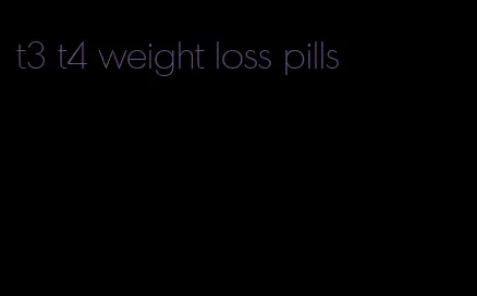 t3 t4 weight loss pills