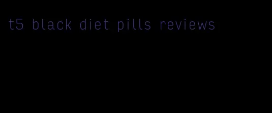 t5 black diet pills reviews