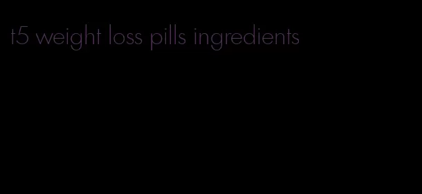 t5 weight loss pills ingredients