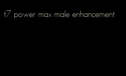 t7 power max male enhancement