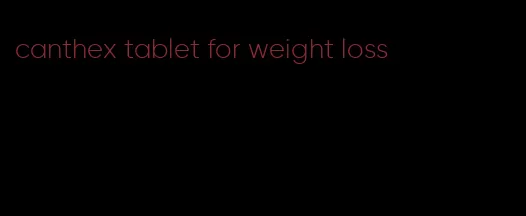 canthex tablet for weight loss