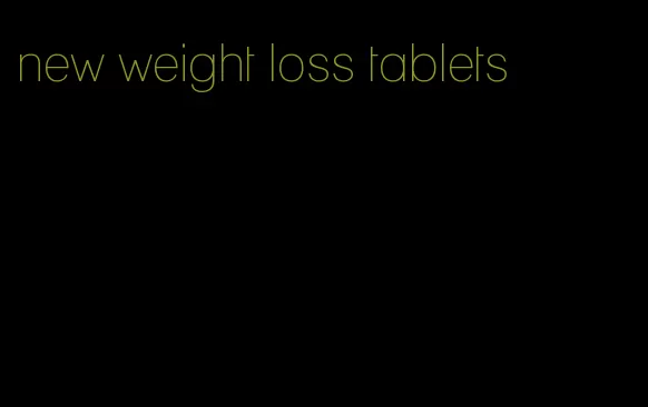 new weight loss tablets