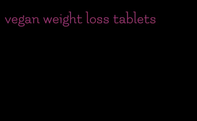 vegan weight loss tablets