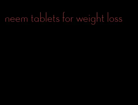 neem tablets for weight loss