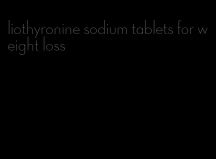 liothyronine sodium tablets for weight loss