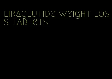 liraglutide weight loss tablets