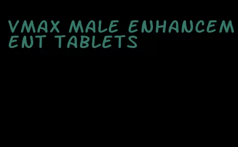 vmax male enhancement tablets