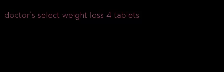 doctor's select weight loss 4 tablets