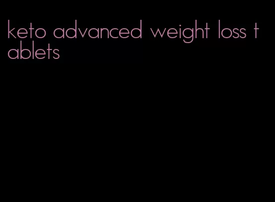 keto advanced weight loss tablets