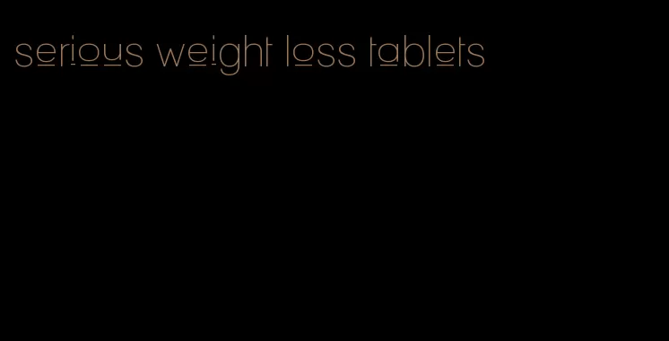 serious weight loss tablets