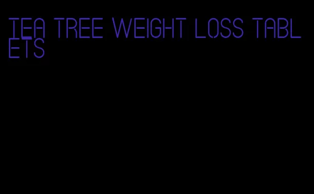 tea tree weight loss tablets