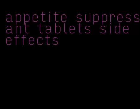 appetite suppressant tablets side effects