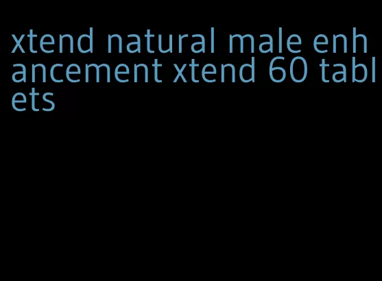 xtend natural male enhancement xtend 60 tablets