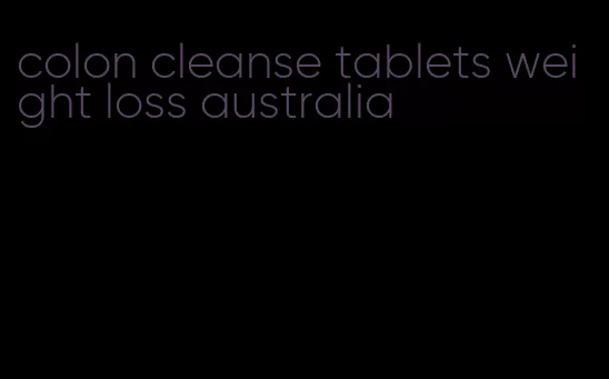 colon cleanse tablets weight loss australia