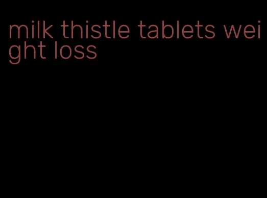 milk thistle tablets weight loss