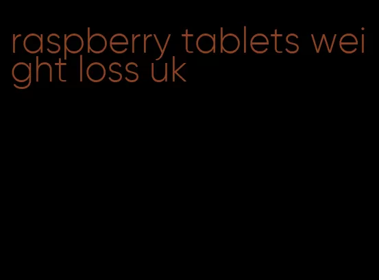 raspberry tablets weight loss uk