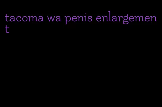 tacoma wa penis enlargement