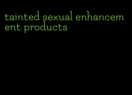 tainted sexual enhancement products