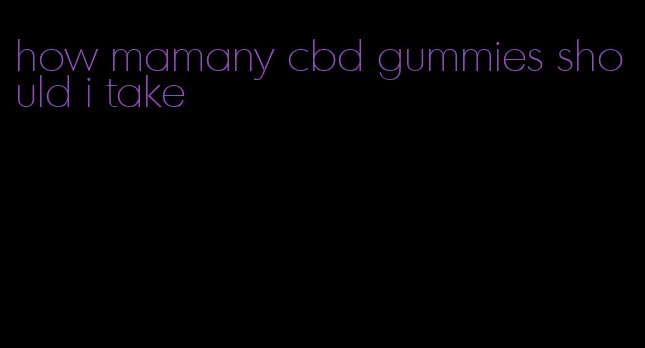 how mamany cbd gummies should i take