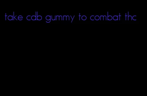 take cdb gummy to combat thc