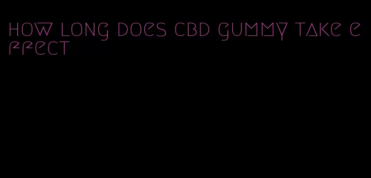 how long does cbd gummy take effect