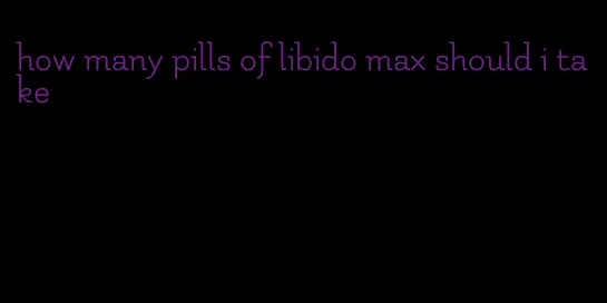 how many pills of libido max should i take