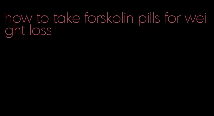 how to take forskolin pills for weight loss