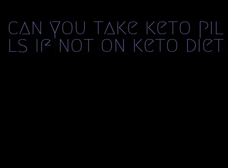 can you take keto pills if not on keto diet