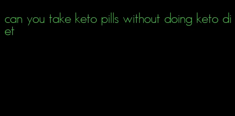 can you take keto pills without doing keto diet