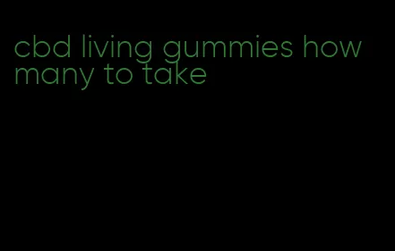 cbd living gummies how many to take