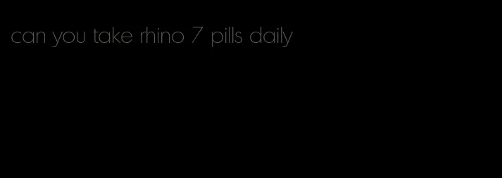 can you take rhino 7 pills daily