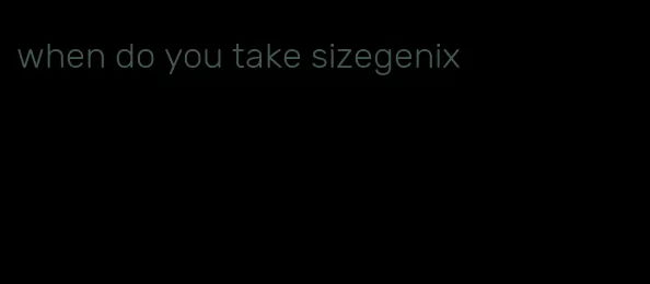 when do you take sizegenix