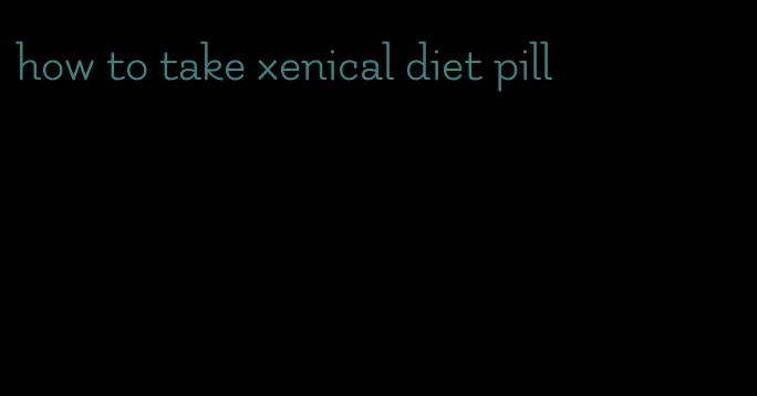 how to take xenical diet pill