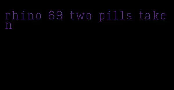 rhino 69 two pills taken