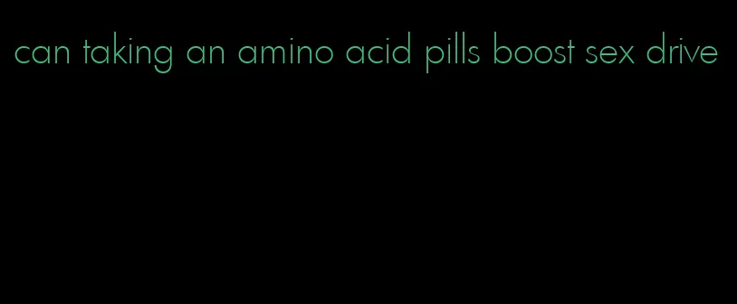 can taking an amino acid pills boost sex drive